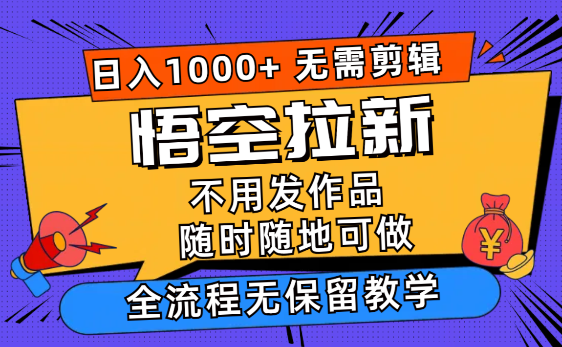 悟空拉新日入1000+无需剪辑当天上手，一部手机随时随地可做，全流程无…-小艾网创