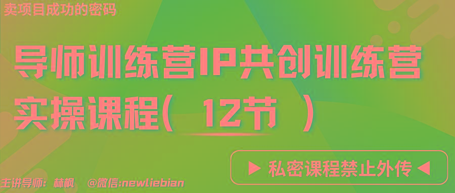 导师训练营3.0IP共创训练营私密实操课程(12节)-卖项目的密码成功秘诀-小艾网创