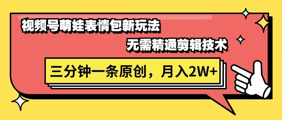 视频号萌娃表情包新玩法，无需精通剪辑，三分钟一条原创视频，月入2W+-小艾网创