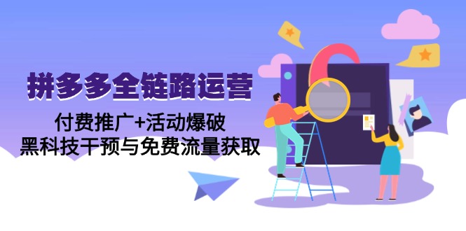 拼多多全链路运营5月课：付费推广+活动爆破，黑科技干预与免费流量获取-小艾网创