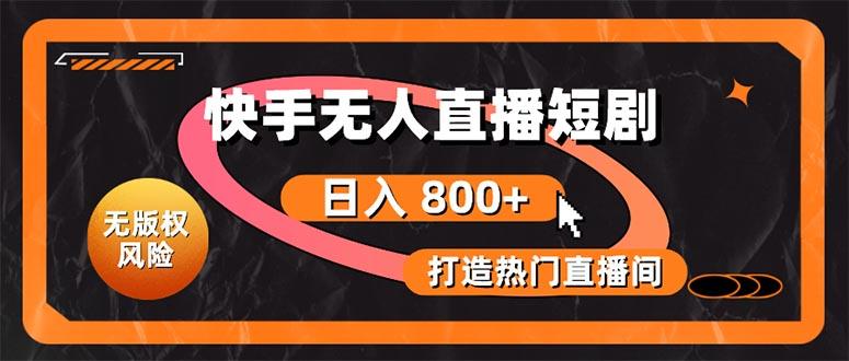快手无人直播短剧宝典：无版权风险，轻松打造热门直播间，日进斗金不是梦-小艾网创
