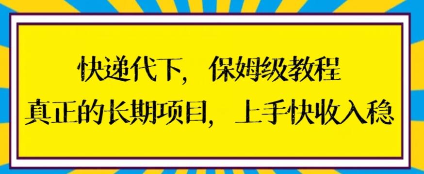 快递代下保姆级教程，真正的长期项目，上手快收入稳【揭秘】-小艾网创