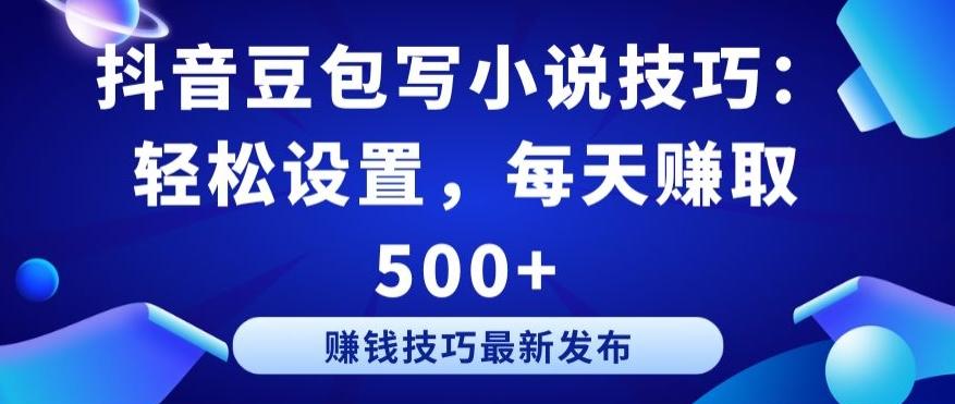 抖音豆包写小说技巧：轻松设置，每天赚取 500+【揭秘】-小艾网创