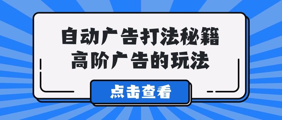 (9298期)A lice自动广告打法秘籍，高阶广告的玩法-小艾网创