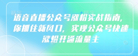 语音直播公众号涨粉实战指南，你抓住新风口，实现公众号快速涨粉开通流量主-小艾网创