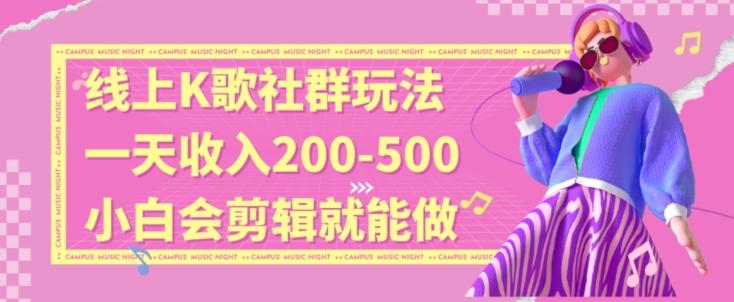 线上K歌社群结合脱单新玩法，无剪辑基础也能日入3位数，长期项目【揭秘】-小艾网创