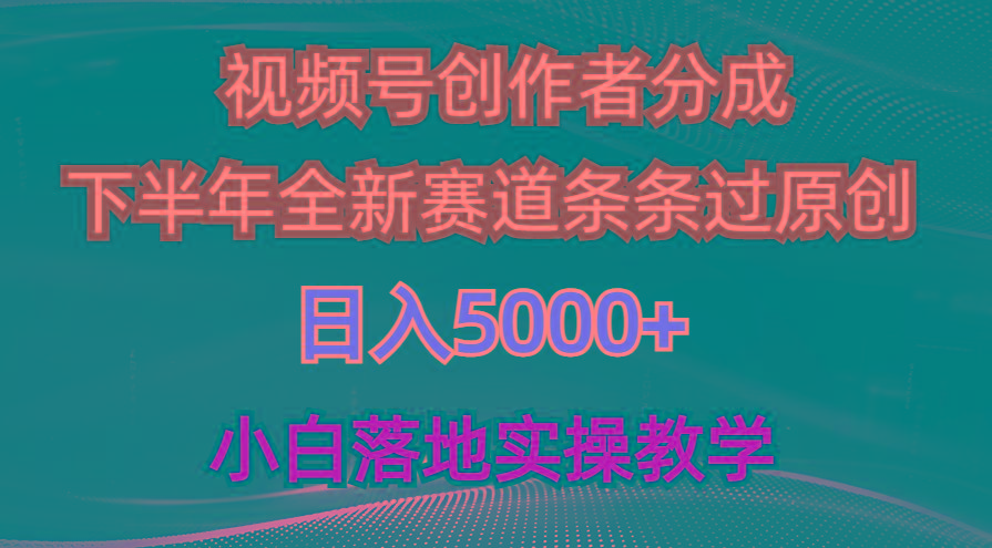 视频号创作者分成最新玩法，日入5000+  下半年全新赛道条条过原创，小…-小艾网创