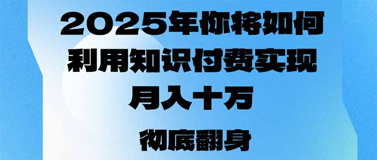 2025年，你将如何利用知识付费实现月入十万，甚至年入百万？-小艾网创