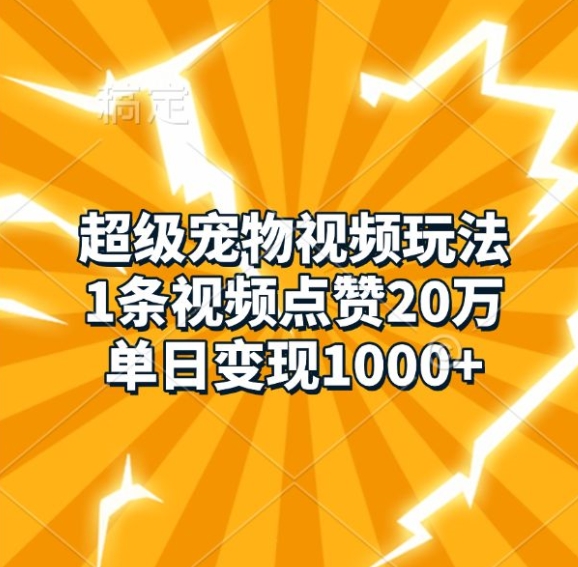 超级宠物视频玩法，1条视频点赞20万，单日变现1k-小艾网创