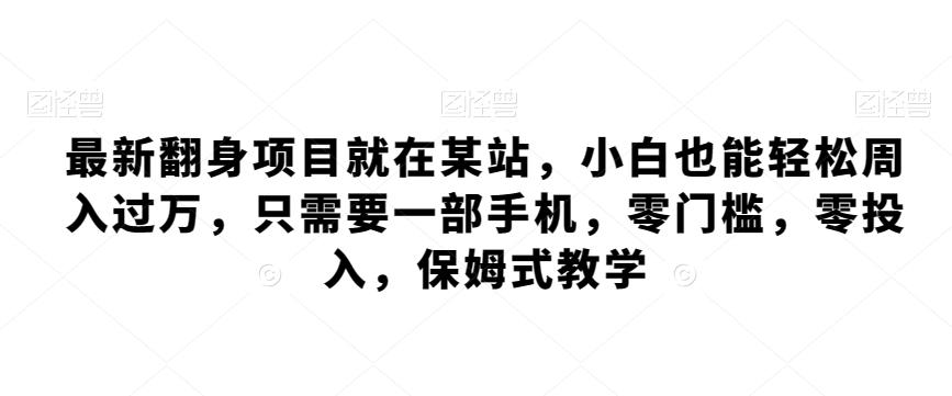 最新翻身项目就在某站，小白也能轻松周入过万，只需要一部手机，零门槛，零投入，保姆式教学-小艾网创