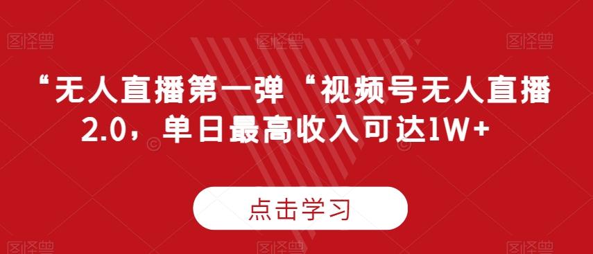 “无人直播第一弹“视频号无人直播2.0，单日最高收入可达1W+【揭秘】-小艾网创