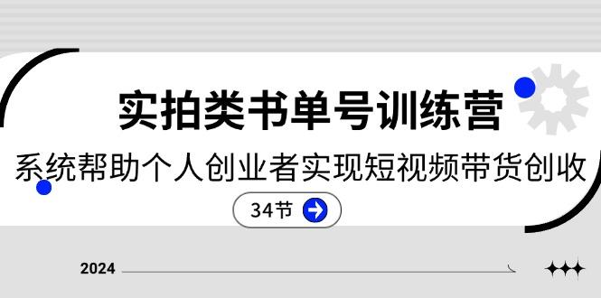 2024实拍类书单号训练营：系统帮助个人创业者实现短视频带货创收-34节-小艾网创