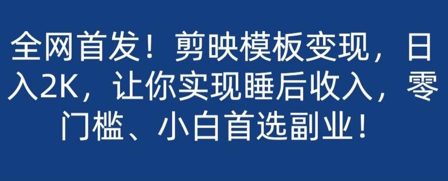 全网首发！剪映模板变现，日入2K，让你实现睡后收入，零门槛、小白首选副业！-小艾网创