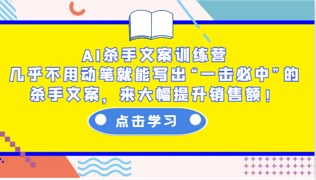 AI杀手文案训练营：几乎不用动笔就能写出“一击必中”的杀手文案，来大幅提升销售额！-小艾网创