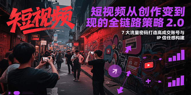 图片[1]-短视频从创作到变现的全链路策略2.0，7大流量密码构建IP信任感打造高成交账号-精品虚拟资源库