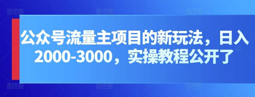 公众号流量主项目的新玩法，日入2000-3000，实操教程公开了-小艾网创