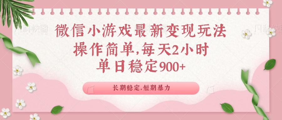 微信小游戏最新玩法，全新变现方式，单日稳定900＋-小艾网创