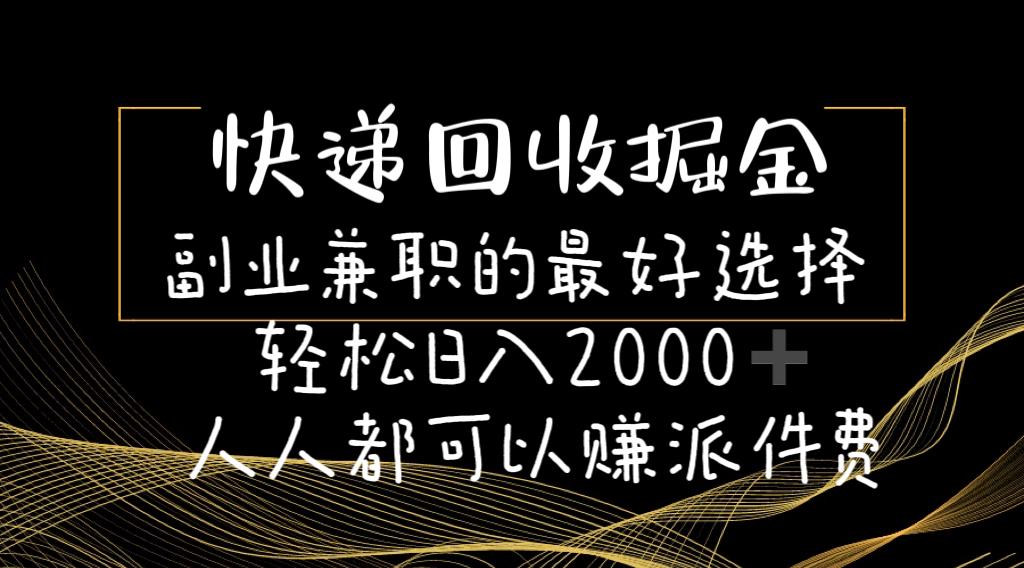 快递回收掘金副业兼职的最好选择轻松日入2000-人人都可以赚派件费-小艾网创