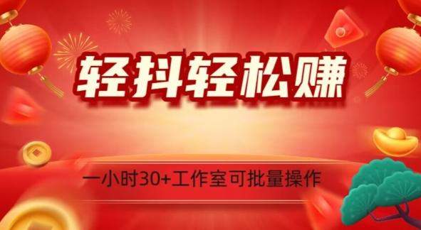 轻抖轻松赚，日入500+，工作室可批量操作-小艾网创