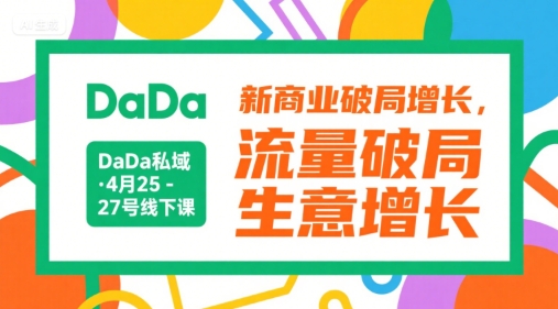 DaDa私域·4月25-27号线下课，新商业破局增长，流量破局，生意增长-小艾网创