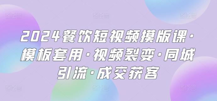 2024餐饮短视频摸版课·模板套用·视频裂变·同城引流·成交获客-小艾网创