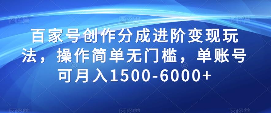 百家号创作分成进阶变现玩法，操作简单无门槛，单账号可月入1500-6000+【揭秘】-小艾网创