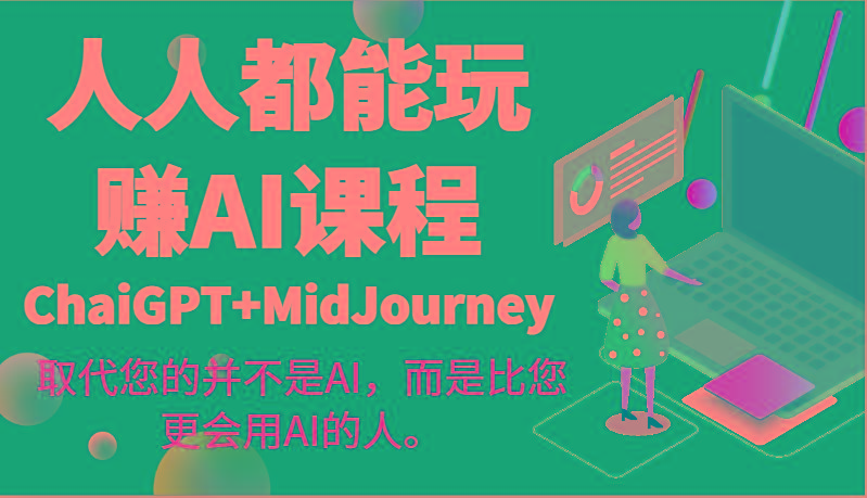 人人都能玩赚AI课程(ChaiGPT+MidJourney)取代您的并不是AI，而是比您更会用AI的人。-小艾网创