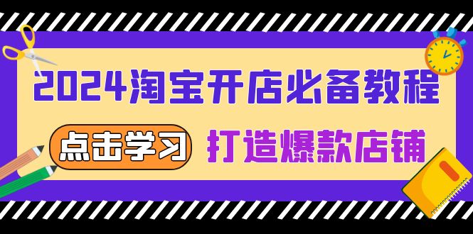 2024淘宝开店必备教程，从选趋势词到全店动销，打造爆款店铺-小艾网创