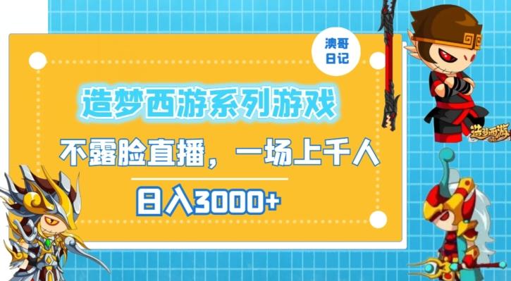 造梦西游系列游戏不露脸直播，回忆杀一场直播上千人，日入3000+【揭秘】-小艾网创