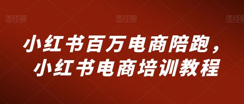 小红书百万电商陪跑，小红书电商培训教程-小艾网创