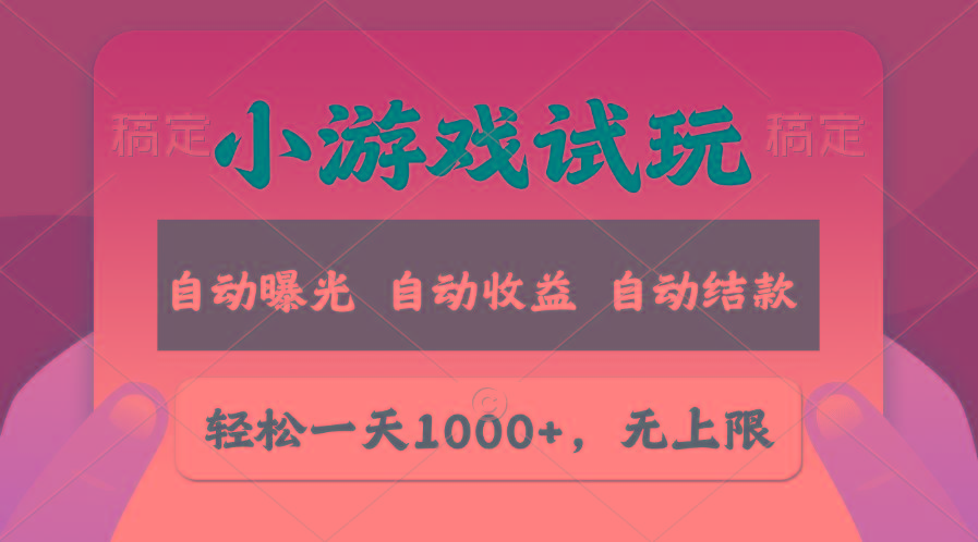 轻松日入1000+，小游戏试玩，收益无上限，全新市场！-小艾网创