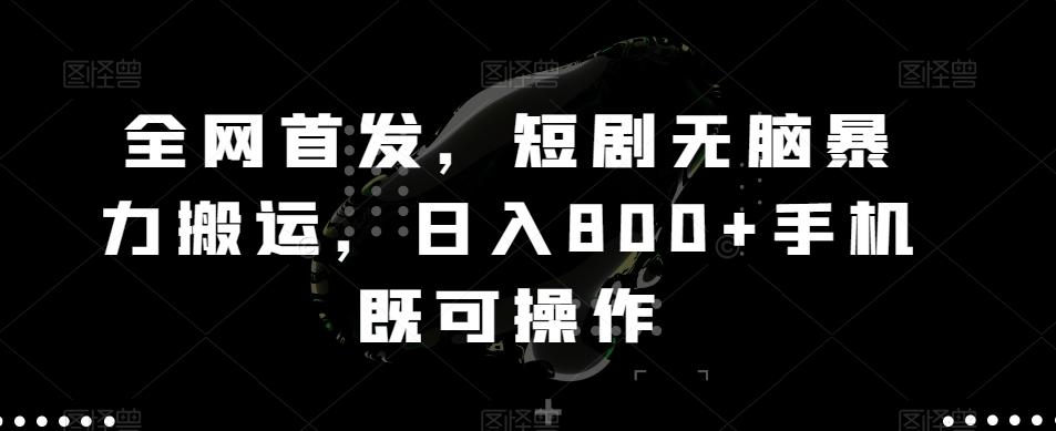 全网首发，短剧无脑暴力搬运，日入800+手机既可操作-小艾网创
