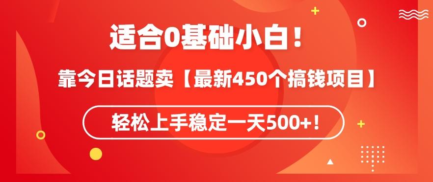 靠今日话题玩法卖【最新450个搞钱玩法合集】，轻松上手稳定一天500+【揭秘】-小艾网创