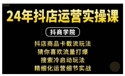 抖音小店运营实操课：抖店商品卡截流玩法，猜你喜欢流量打爆，搜索冷启动玩法，精细化运营细节实战-小艾网创