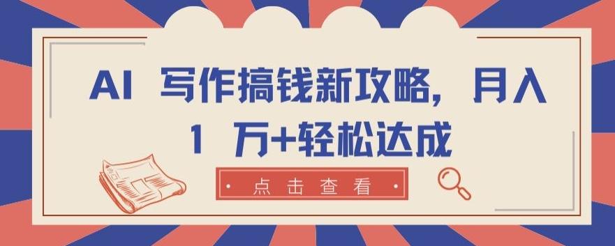 AI 写作搞钱新攻略，月入 1 万+轻松达成【揭秘】-小艾网创