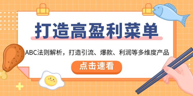 打造高盈利 菜单：ABC法则解析，打造引流、爆款、利润等多维度产品-小艾网创