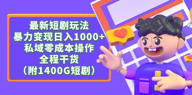 (9420期)最新短剧玩法，暴力变现日入1000+私域零成本操作，全程干货(附1400G短剧)-小艾网创