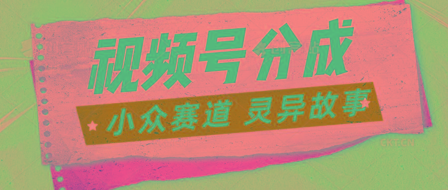 视频号分成掘金小众赛道 灵异故事，普通人都能做得好的副业-小艾网创