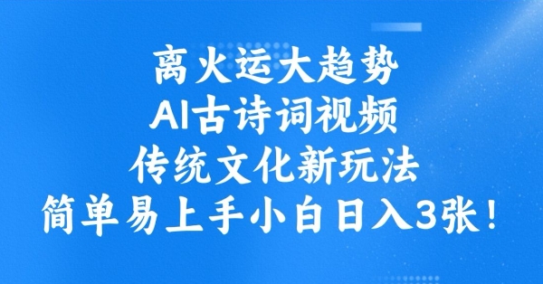 离火运大趋势，ai古诗词视频，传统文化新玩法，简单易上手小白日入3张-小艾网创