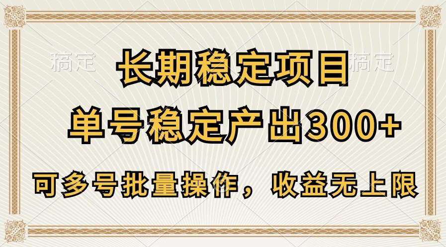 长期稳定项目，单号稳定产出300+，可多号批量操作，收益无上限-小艾网创