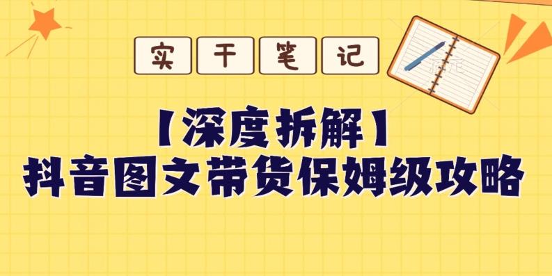 【深度拆解】抖音图文带货保姆级攻略，时间成本很低，每天做6张图-小艾网创