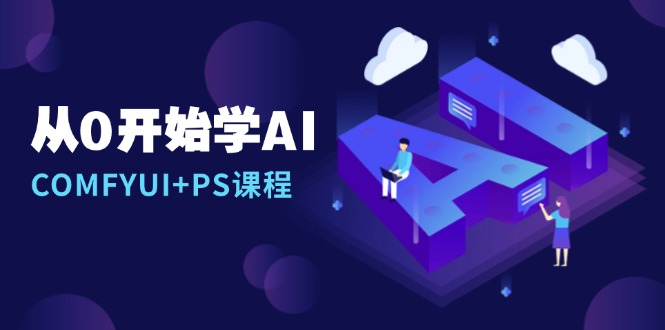 从0开始学AI，COMFYUI+PS课程，安装详解/报错解决/图文创作/线稿控制/等等-小艾网创