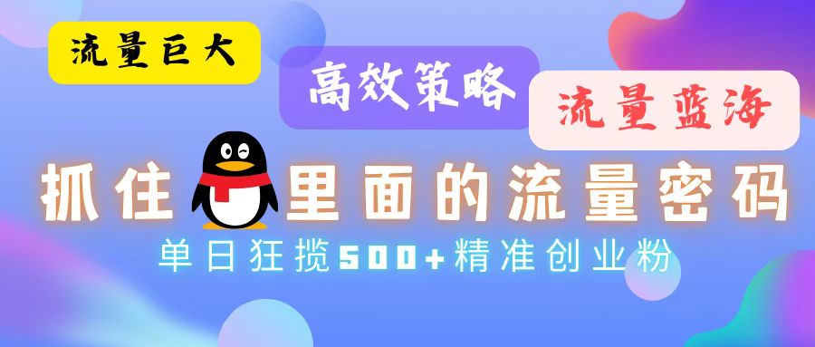 流量蓝海，抓住QQ里面的流量密码！高效策略，单日狂揽500+精准创业粉-小艾网创