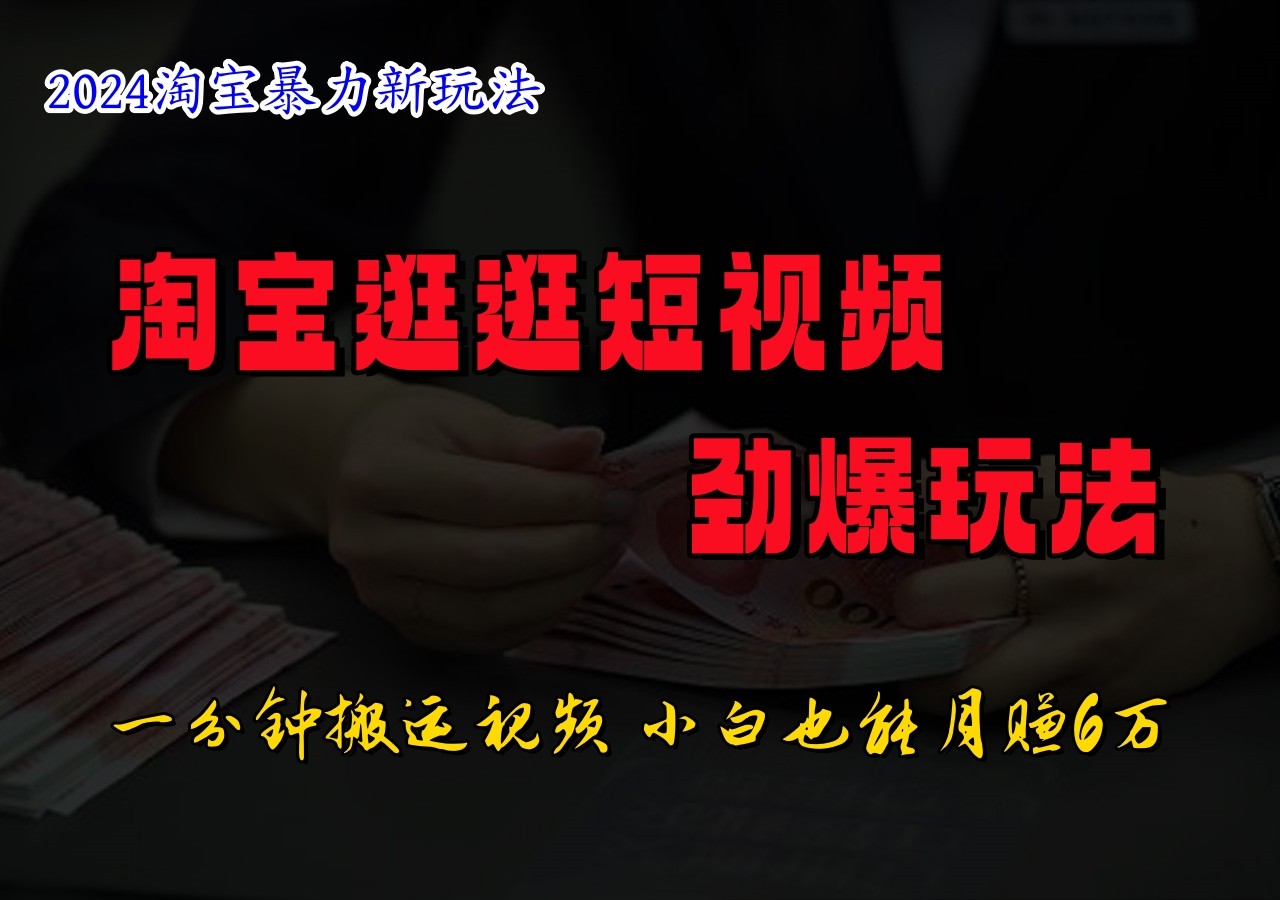 淘宝逛逛短视频劲爆玩法，只需一分钟搬运视频，小白也能日入500+-小艾网创
