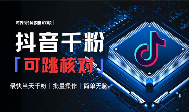 抖音跳核对涨千粉，每天5分钟多赚100元，可批量操作，简单无脑有手就行-小艾网创