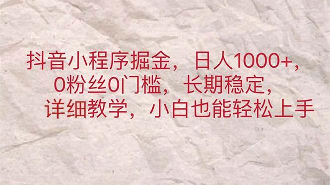 抖音小程序掘金，日人1000+，0粉丝0门槛，长期稳定，小白也能轻松上手-小艾网创