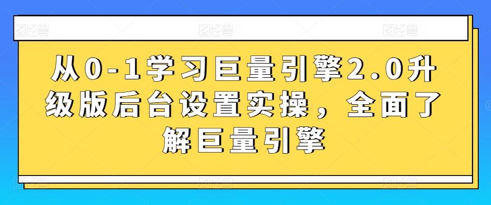 从0-1学习巨量引擎2.0升级版后台设置实操，全面了解巨量引擎-小艾网创