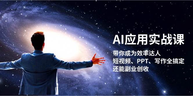 AI应用实战课：带你成为效率达人！短视频、PPT、写作全搞定，还能副业创收-小艾网创