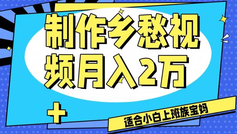 制作乡愁视频，月入2万+工作室可批量操作【揭秘】-小艾网创