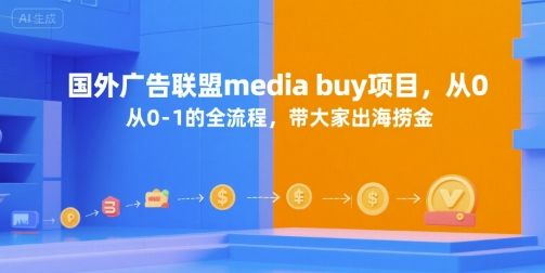 国外广告联盟media buy项目，从0-1的全流程，带大家出海捞金-小艾网创